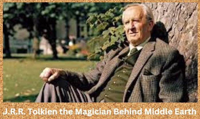 J.R.R. Tolkien the Magician Behind Middle Earth 