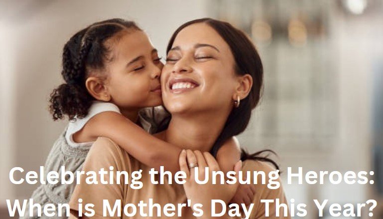 Celebrating the Unsung Heroes: When is Mother’s Day This Year?