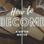 How to Become a Better Writer