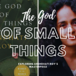 The God of Small Things: Exploring Arundhati Roy’s Masterpiece The God of Small Things