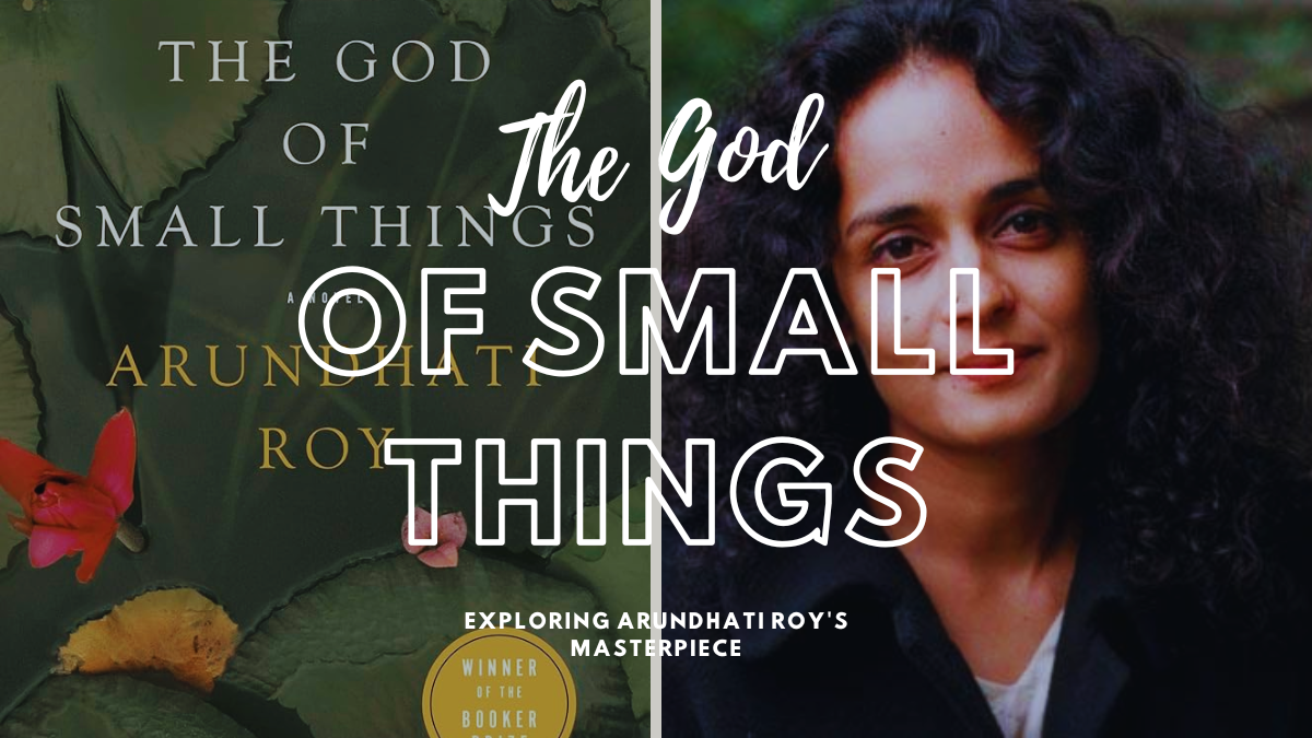 The God of Small Things: Exploring Arundhati Roy’s Masterpiece