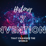 7 Inventions That Changed the World