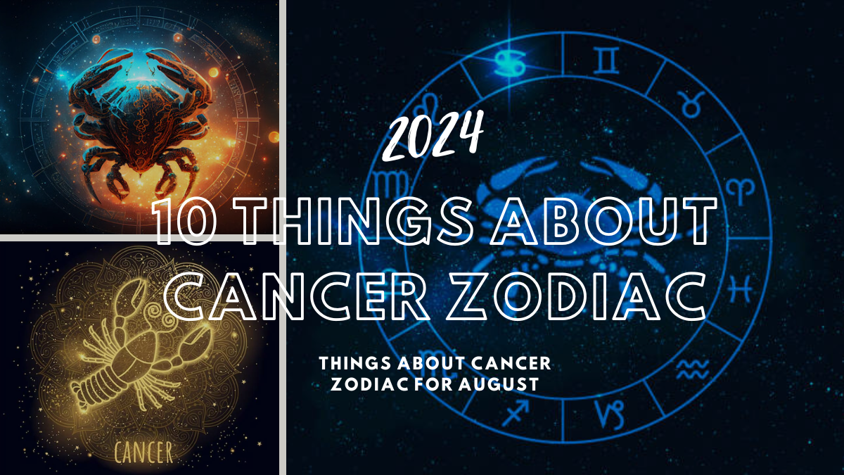 10 Things About Cancer Zodiac for August 2024