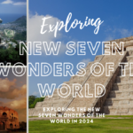 Exploring the New Seven Wonders of the World in 2024 New Seven Wonders of the World