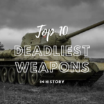 top 10 deadliest weapons in history