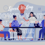 How To Write Blog Posts Faster