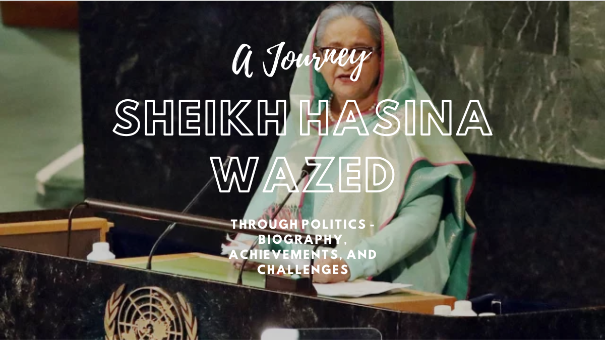 Sheikh Hasina Wazed: A Journey Through Politics – Biography, Achievements, and Challenges