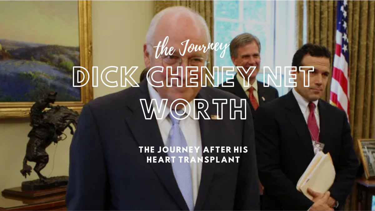 Dick Cheney: Net Worth, Health, Age, and the Journey After His Heart Transplant