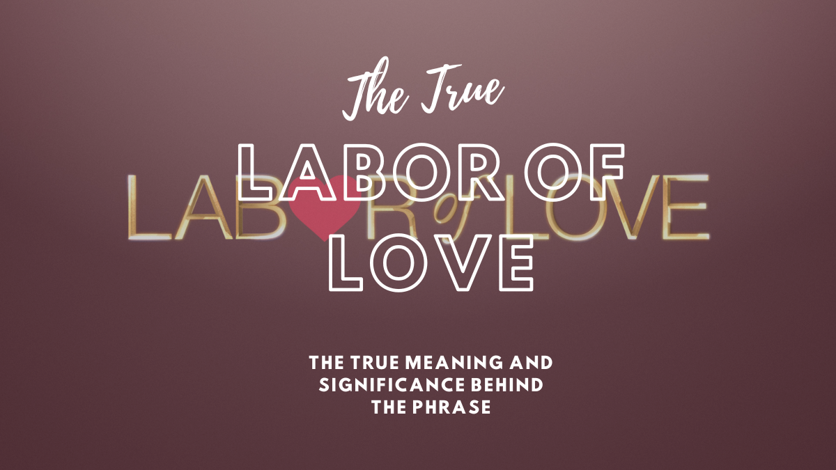 Labor of Love: The True Meaning and Significance Behind the Phrase