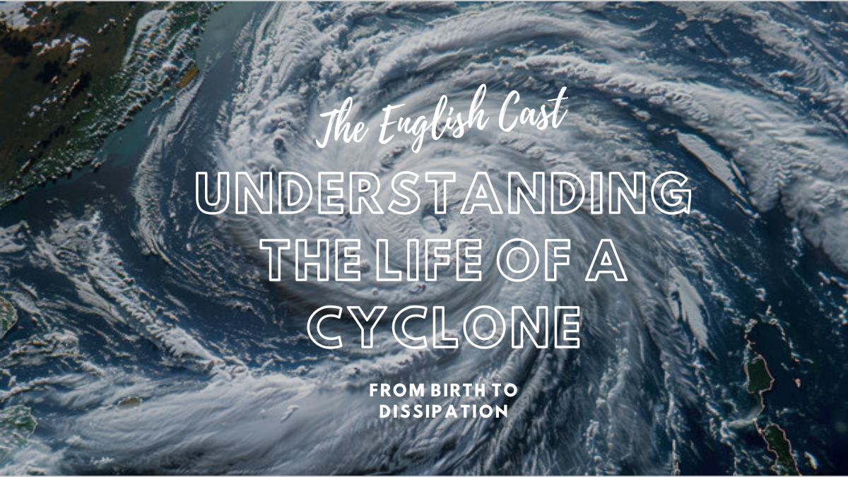 Understanding the Life of a Cyclone: From Birth to Dissipation