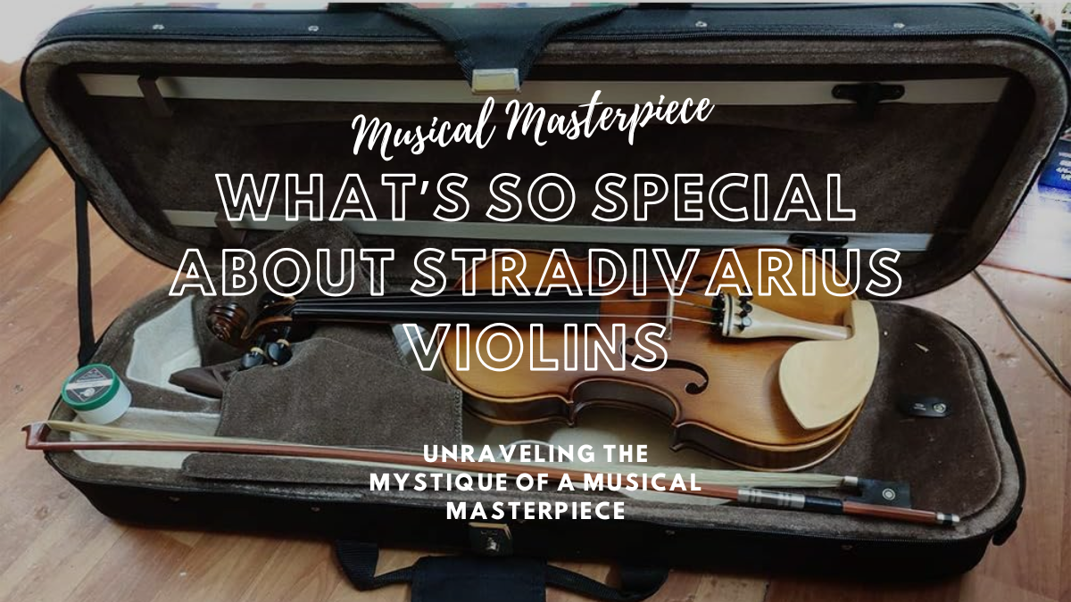 What’s So Special About Stradivarius Violins? Unraveling the Mystique of a Musical Masterpiece