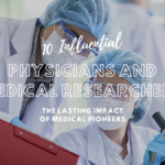 10 Influential Physicians and Medical Researchers