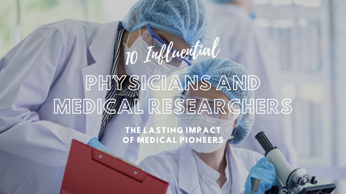 10 Influential Physicians and Medical Researchers