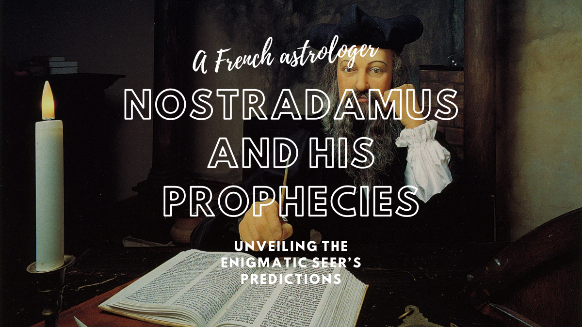 Nostradamus and His Prophecies: Unveiling the Enigmatic Seer’s Predictions