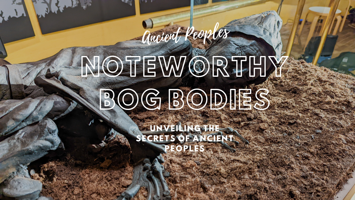 Noteworthy Bog Bodies: Unveiling the Secrets of Ancient Peoples