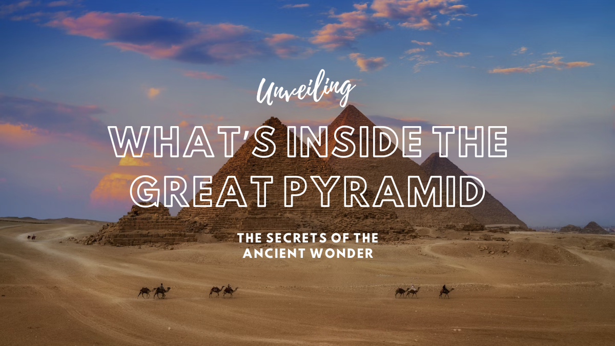 What’s Inside the Great Pyramid? Unveiling the Secrets of the Ancient Wonder