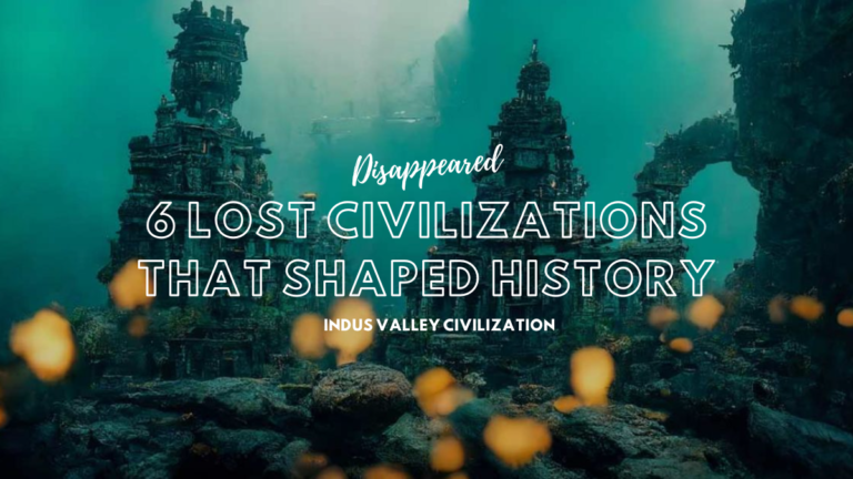 6 Lost Civilizations That Shaped History and Disappeared