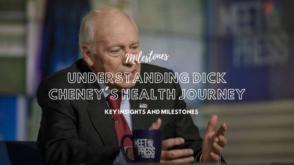 Understanding Dick Cheney’s Health Journey: Key Insights and Milestones