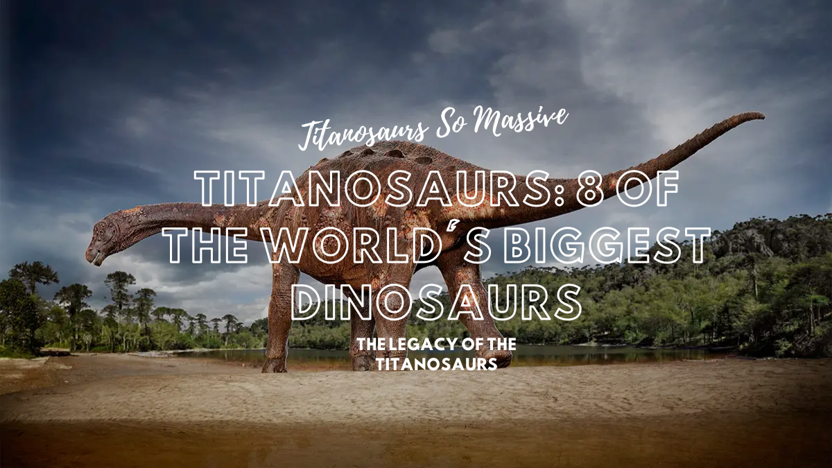 Titanosaurs: 8 of the World’s Biggest Dinosaurs