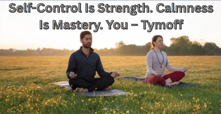 Self-Control Is Strength. Calmness Is Mastery. You – Tymoff