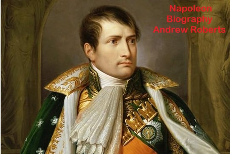 Napoleon Biography Andrew Roberts